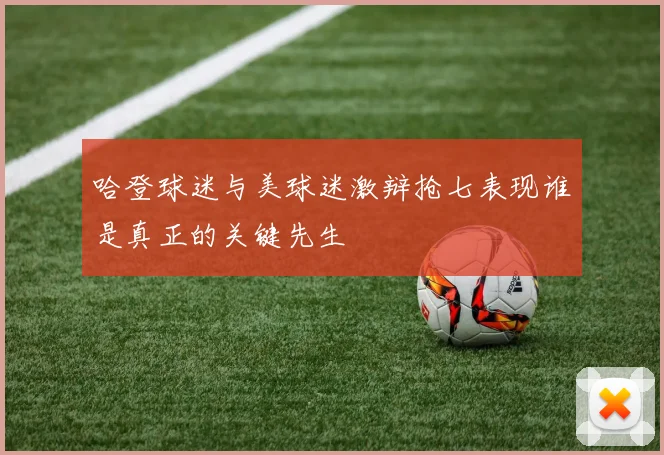 哈登球迷与美球迷激辩抢七表现谁是真正的关键先生