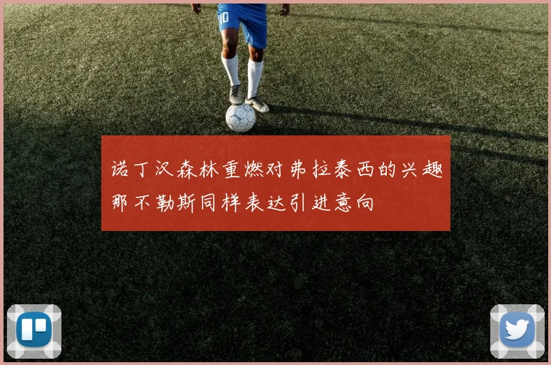 诺丁汉森林重燃对弗拉泰西的兴趣那不勒斯同样表达引进意向