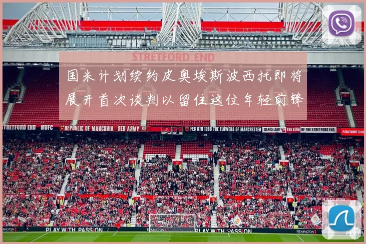 国米计划续约皮奥埃斯波西托即将展开首次谈判以留住这位年轻前锋
